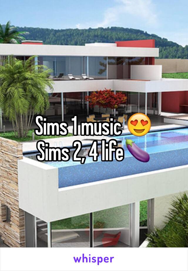 Sims 1 music 😍
Sims 2, 4 life🍆