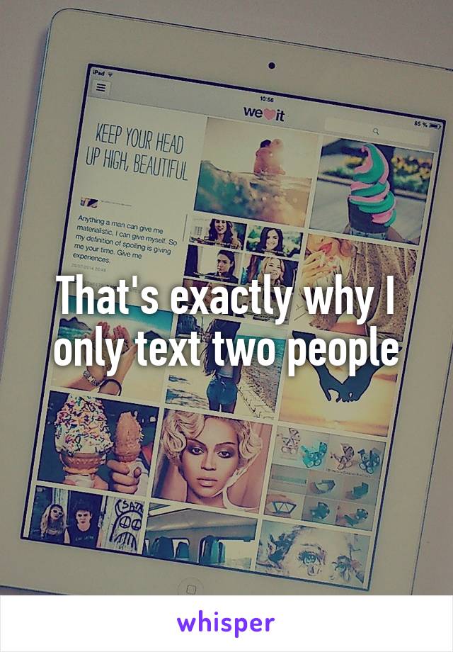 That's exactly why I only text two people