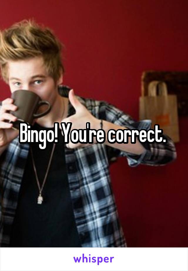 Bingo! You're correct. 