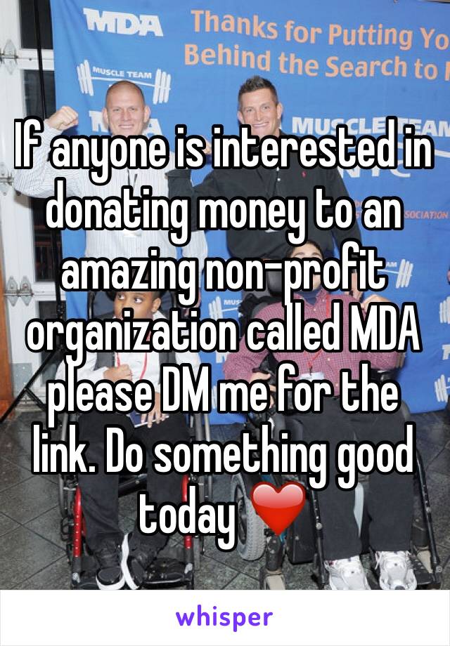 If anyone is interested in donating money to an amazing non-profit organization called MDA please DM me for the link. Do something good today ❤️