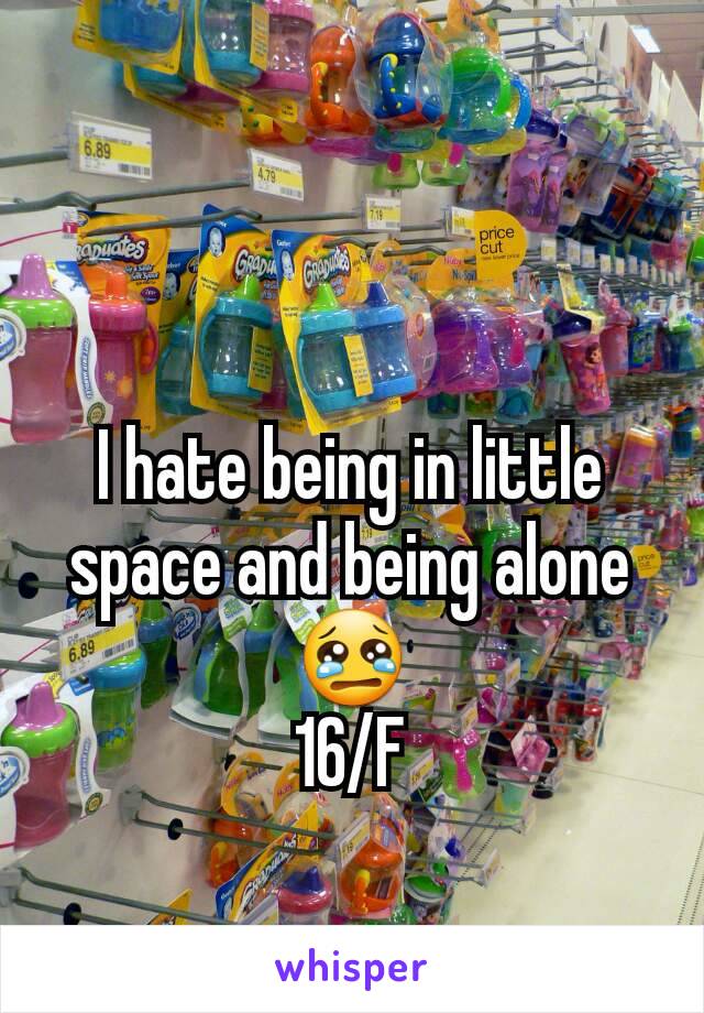 I hate being in little space and being alone 😢
16/F