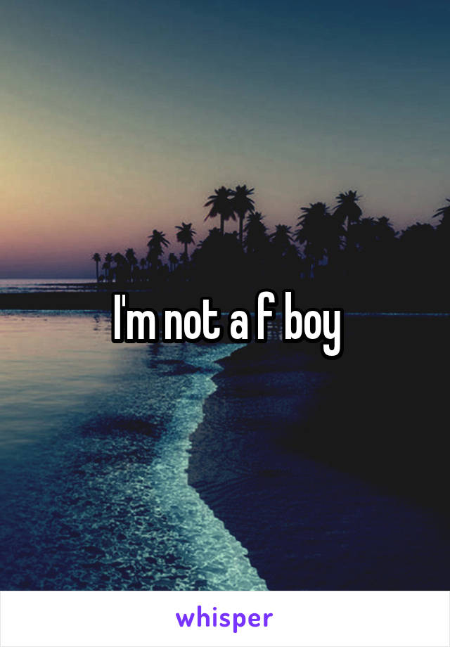 I'm not a f boy