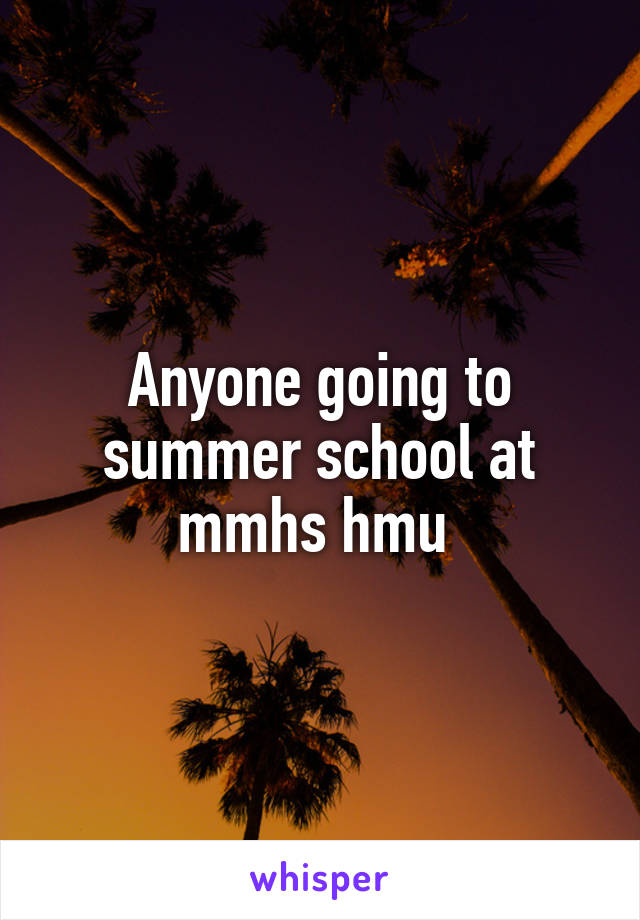 Anyone going to summer school at mmhs hmu 