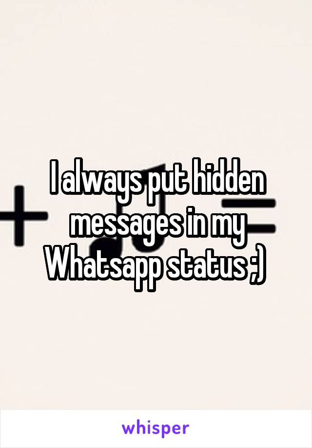 I always put hidden messages in my Whatsapp status ;) 