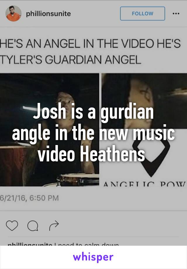 Josh is a gurdian angle in the new music video Heathens 