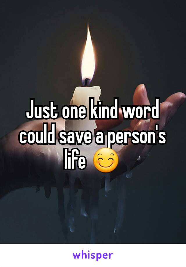 Just one kind word could save a person's life 😊