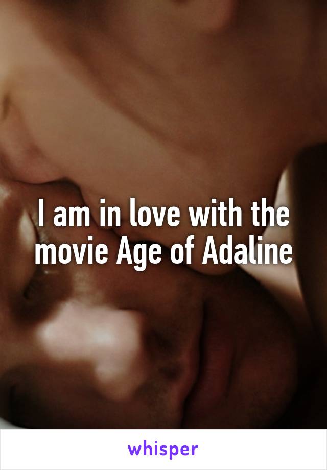 I am in love with the movie Age of Adaline