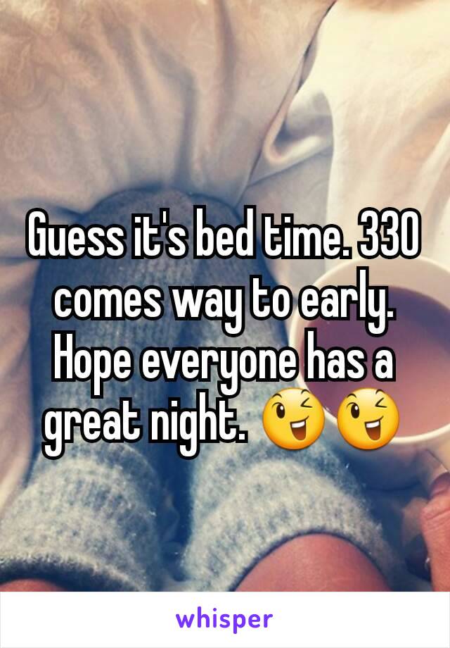 Guess it's bed time. 330 comes way to early. Hope everyone has a great night. 😉😉