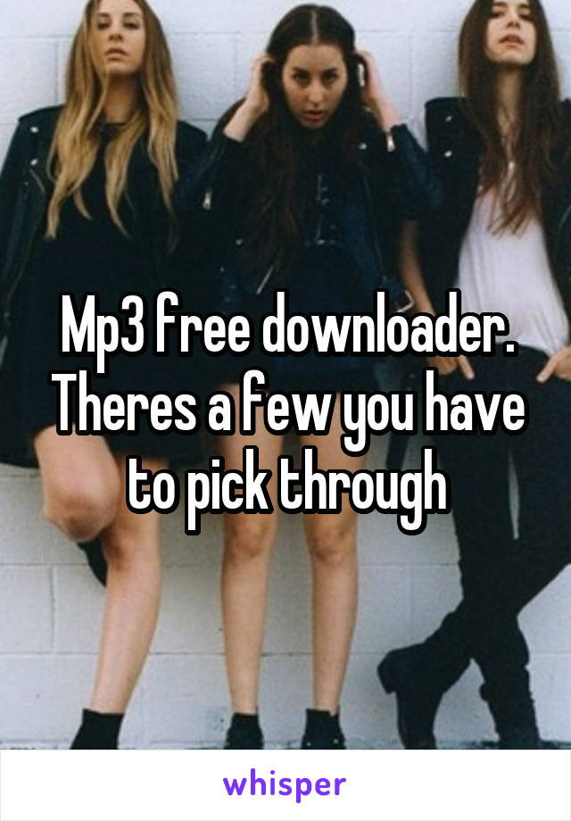Mp3 free downloader. Theres a few you have to pick through