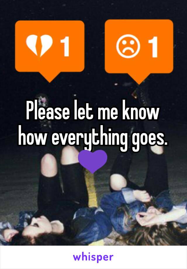 Please let me know how everything goes.💜