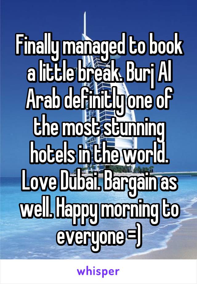 Finally managed to book a little break. Burj Al Arab definitly one of the most stunning hotels in the world. Love Dubai. Bargain as well. Happy morning to everyone =)