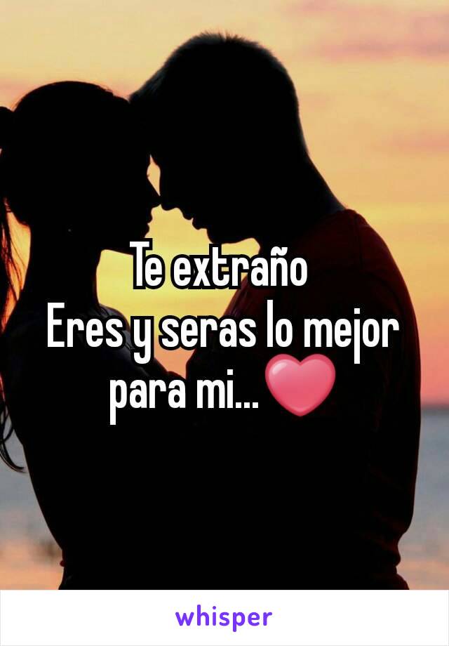 Te extraño 
Eres y seras lo mejor para mi...❤