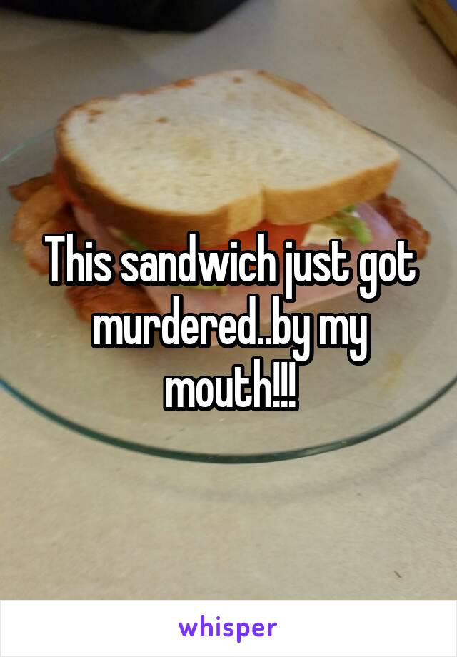 This sandwich just got murdered..by my mouth!!!