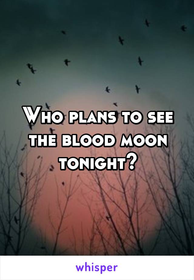 Who plans to see the blood moon tonight?