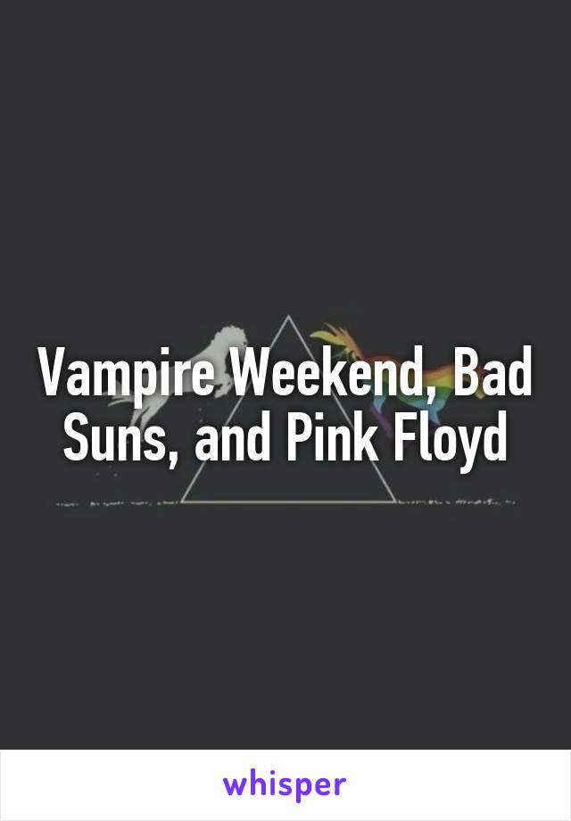 Vampire Weekend, Bad Suns, and Pink Floyd