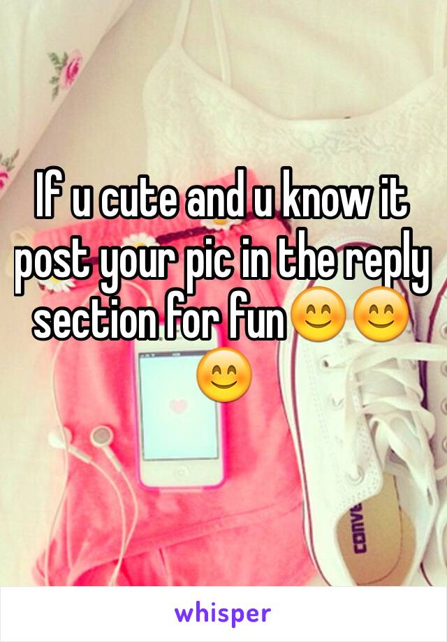 If u cute and u know it post your pic in the reply section for fun😊😊😊