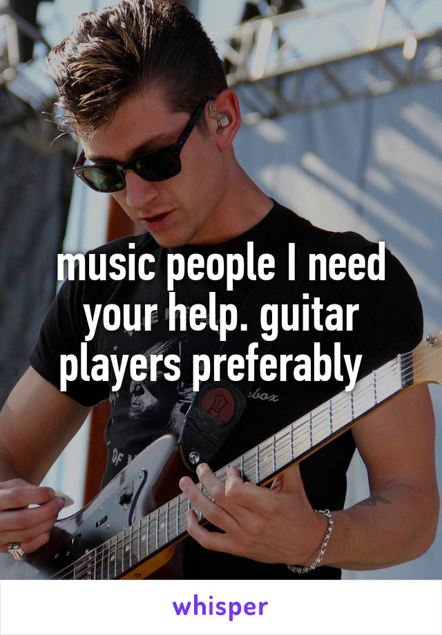 music people I need your help. guitar players preferably  