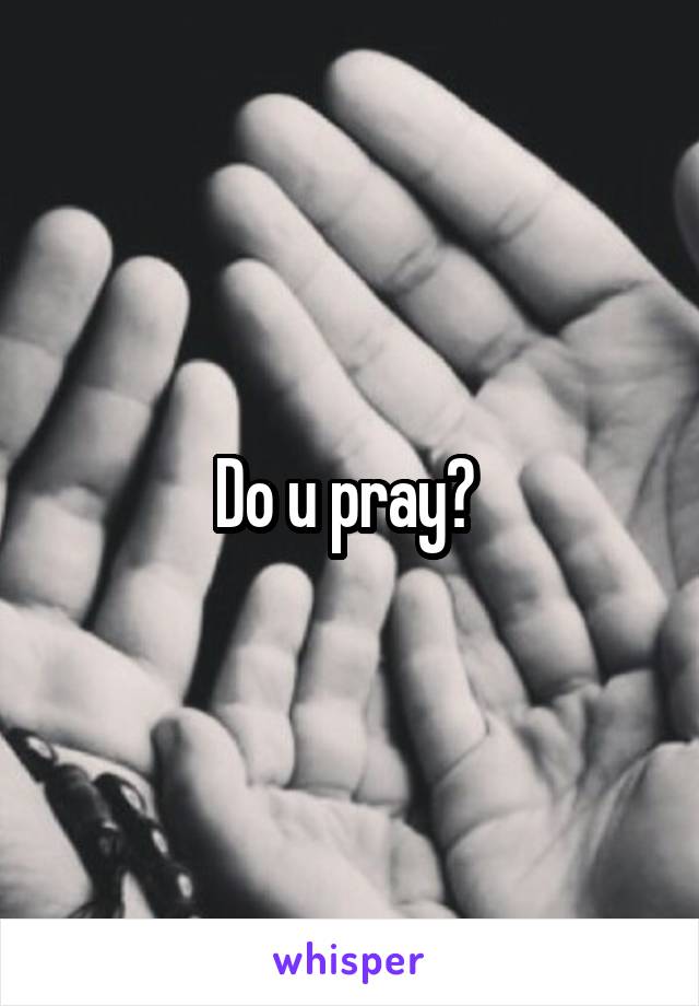 Do u pray? 