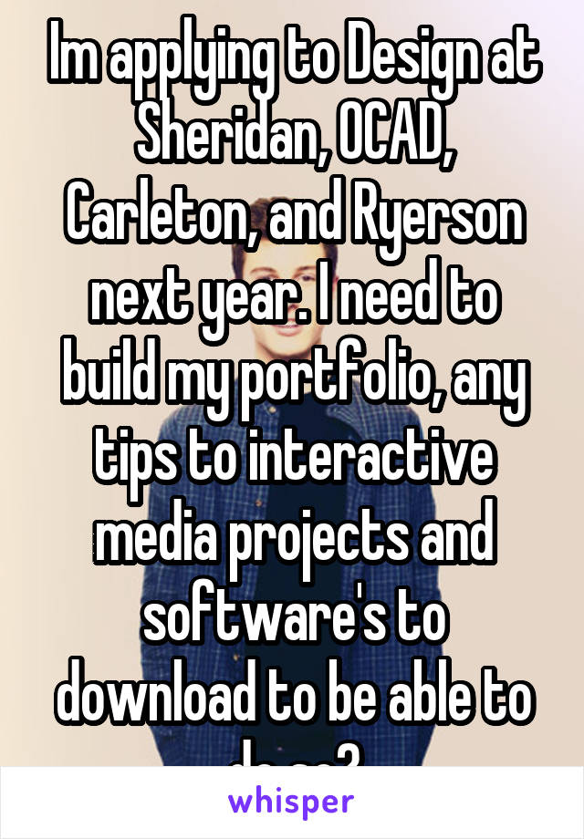 Im applying to Design at Sheridan, OCAD, Carleton, and Ryerson next year. I need to build my portfolio, any tips to interactive media projects and software's to download to be able to do so?