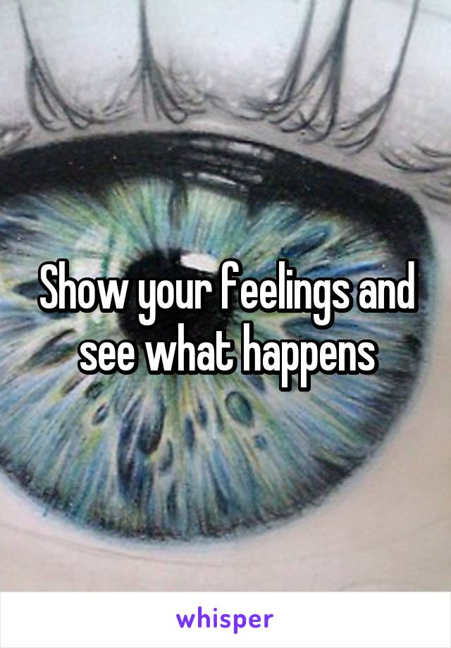 Show your feelings and see what happens