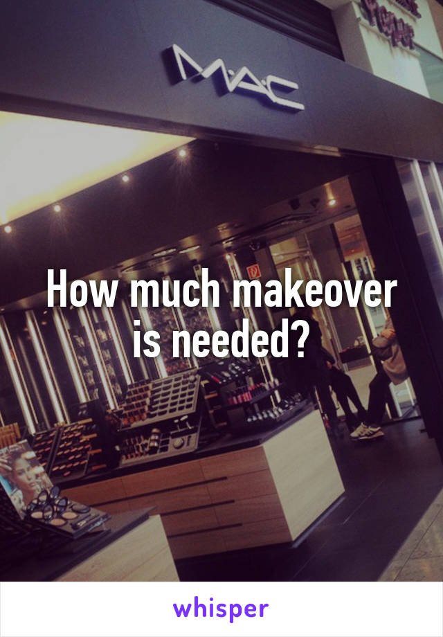 How much makeover is needed?