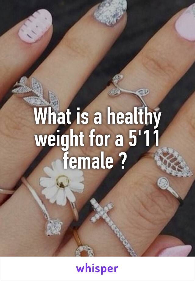 What is a healthy weight for a 5'11 female ? 