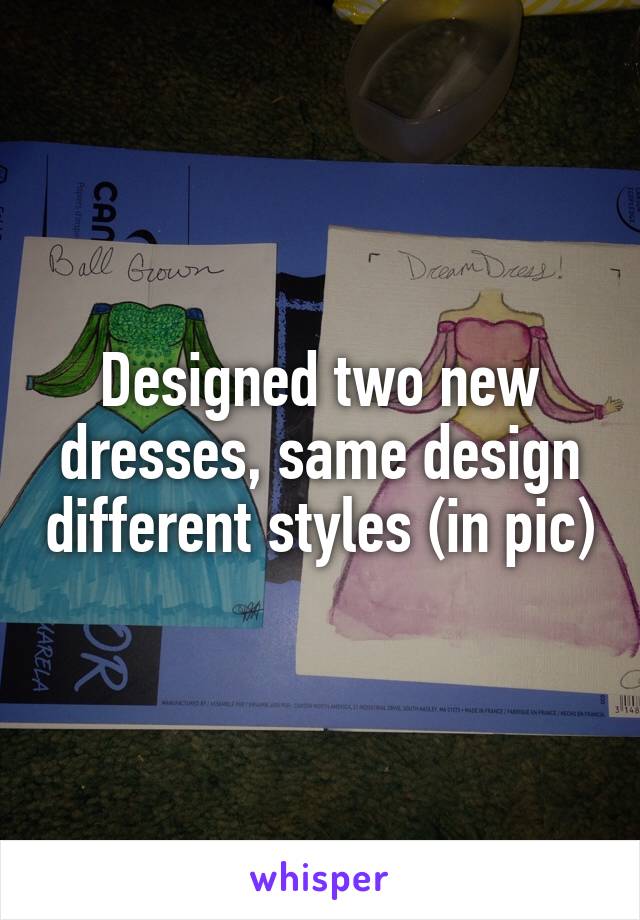 Designed two new dresses, same design different styles (in pic)