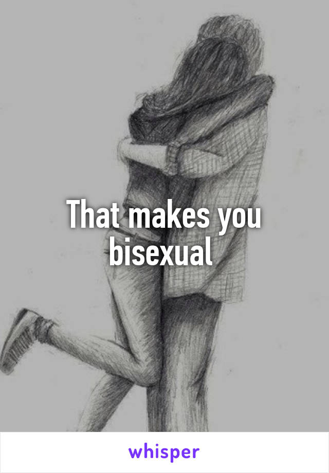 That makes you bisexual 