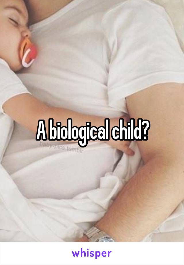 A biological child?