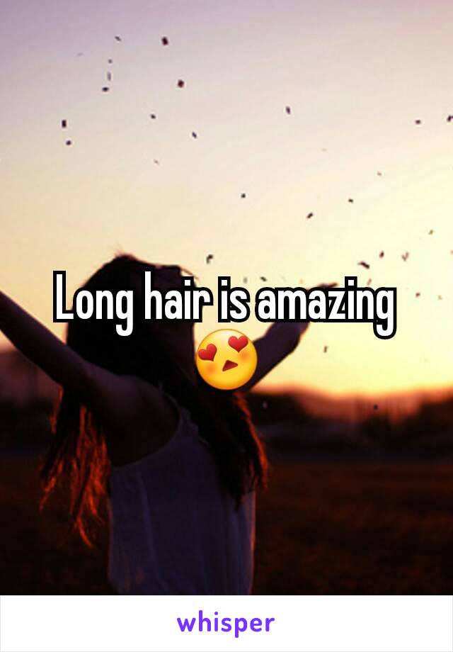 Long hair is amazing 😍