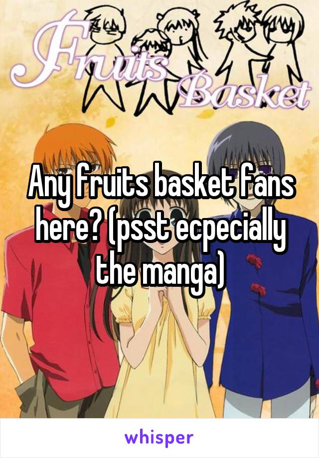 Any fruits basket fans here? (psst ecpecially the manga)