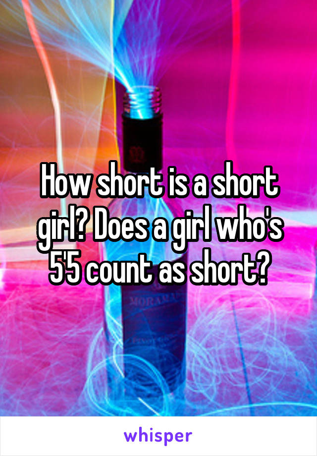 How short is a short girl? Does a girl who's 5'5 count as short?