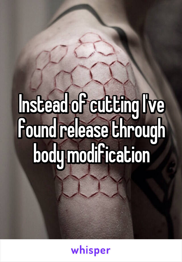 Instead of cutting I've found release through body modification