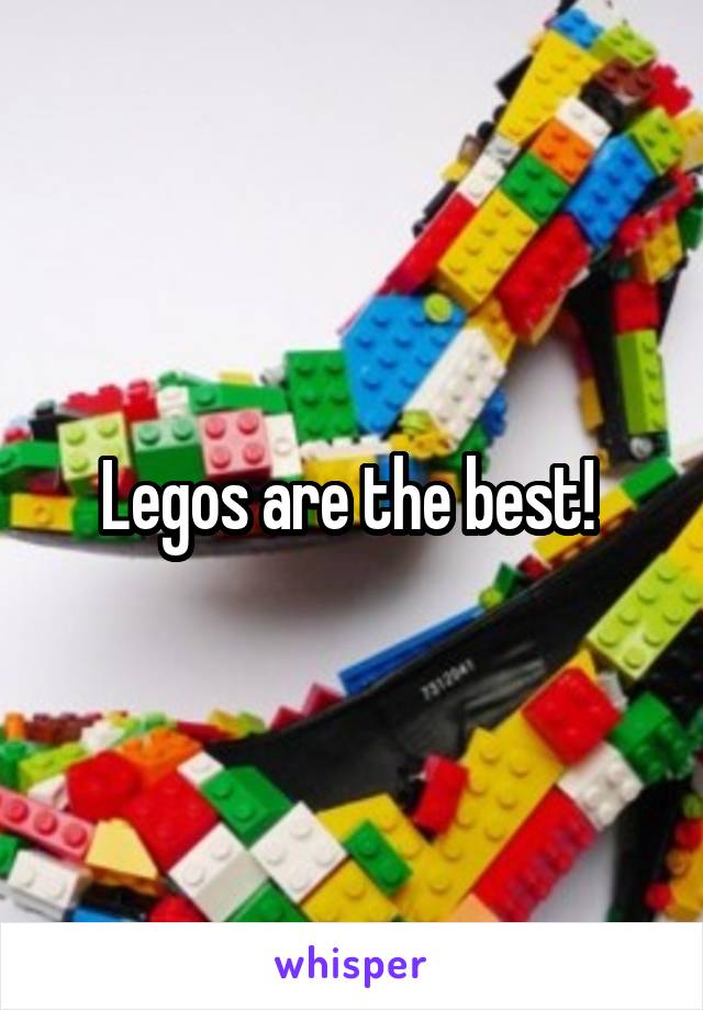 Legos are the best! 