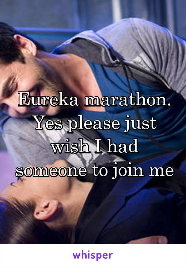 Eureka marathon. Yes please just wish I had someone to join me