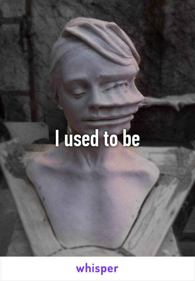 I used to be