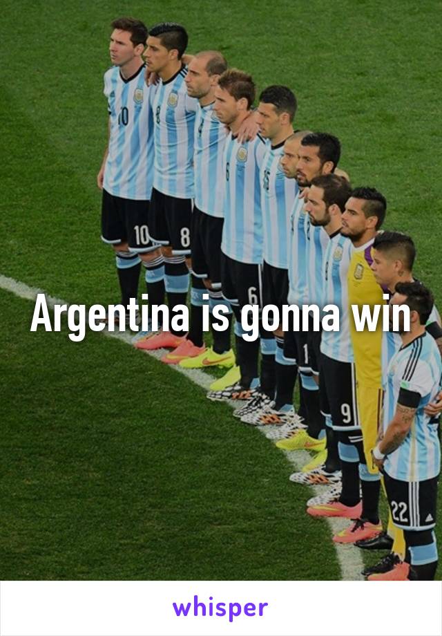 Argentina is gonna win