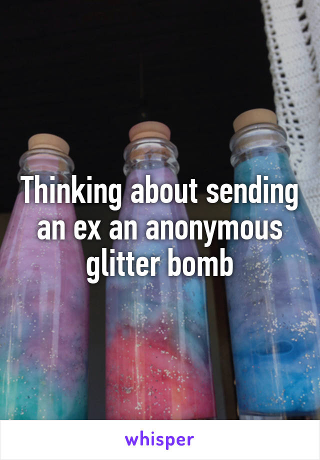 Thinking about sending an ex an anonymous glitter bomb