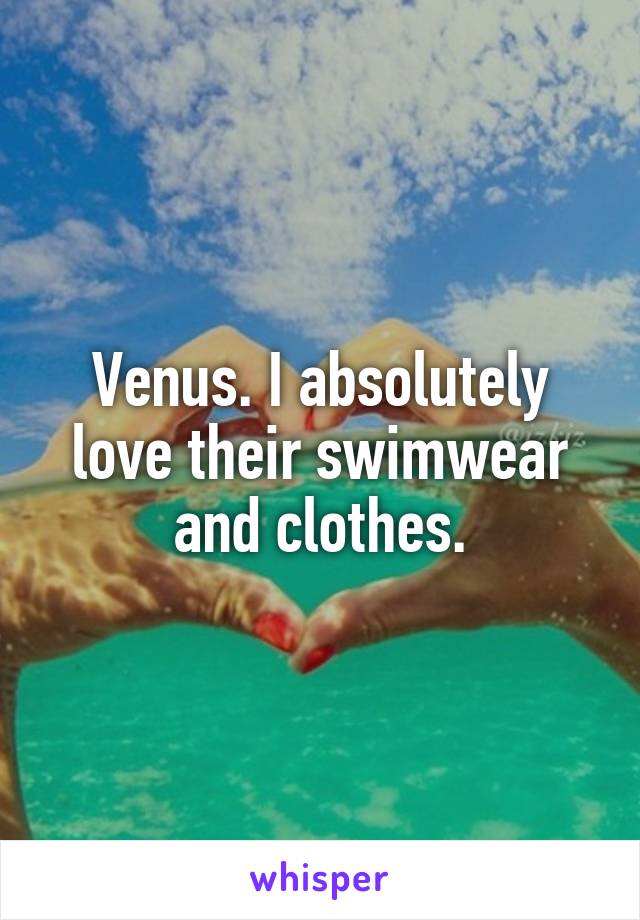 Venus. I absolutely love their swimwear and clothes.