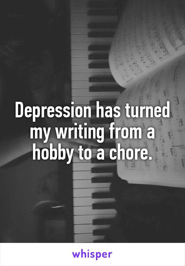 Depression has turned my writing from a hobby to a chore.