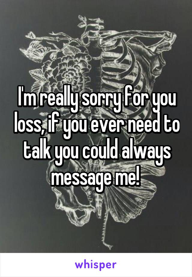 I'm really sorry for you loss, if you ever need to talk you could always message me! 