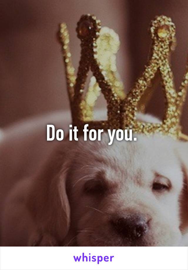 Do it for you. 