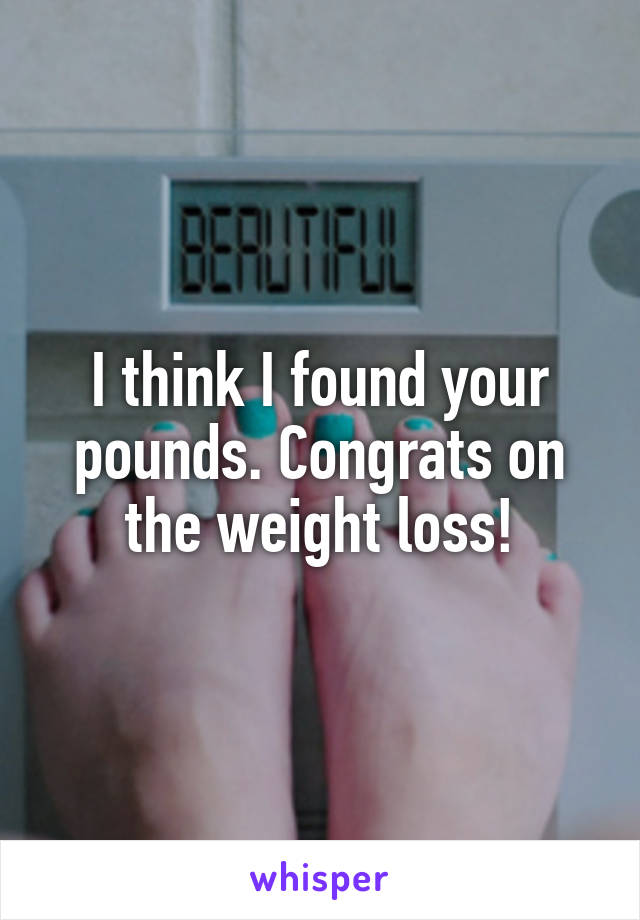 I think I found your pounds. Congrats on the weight loss!