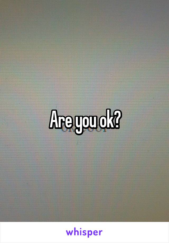 Are you ok?