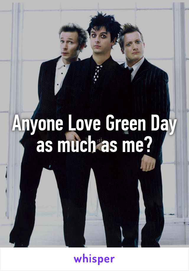 Anyone Love Green Day as much as me?