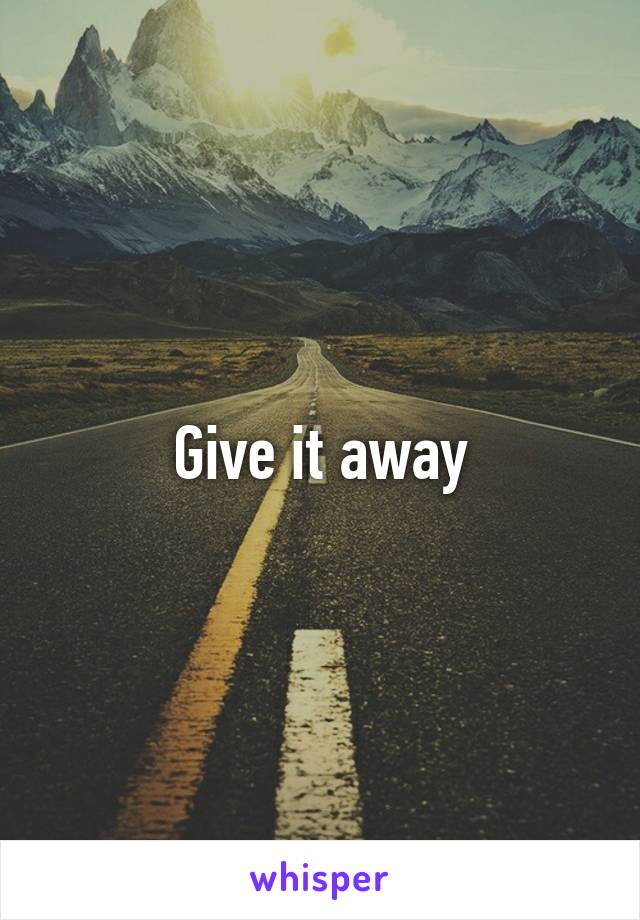 Give it away