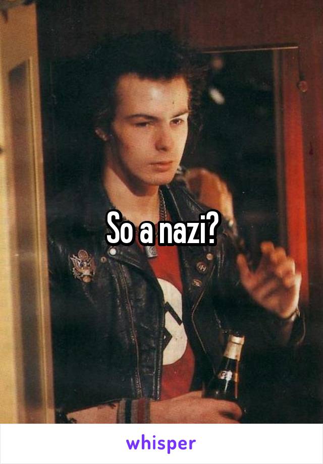 So a nazi?