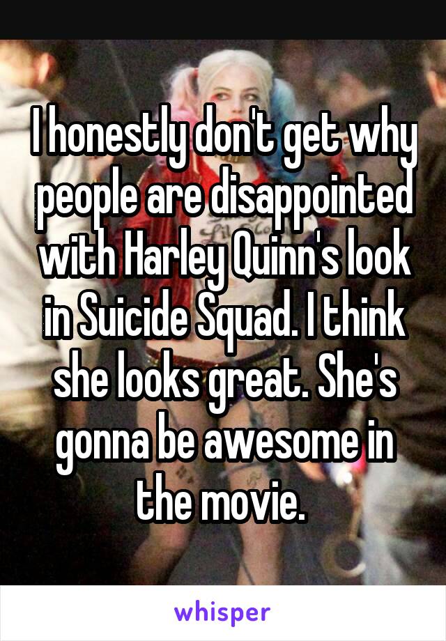 I honestly don't get why people are disappointed with Harley Quinn's look in Suicide Squad. I think she looks great. She's gonna be awesome in the movie. 