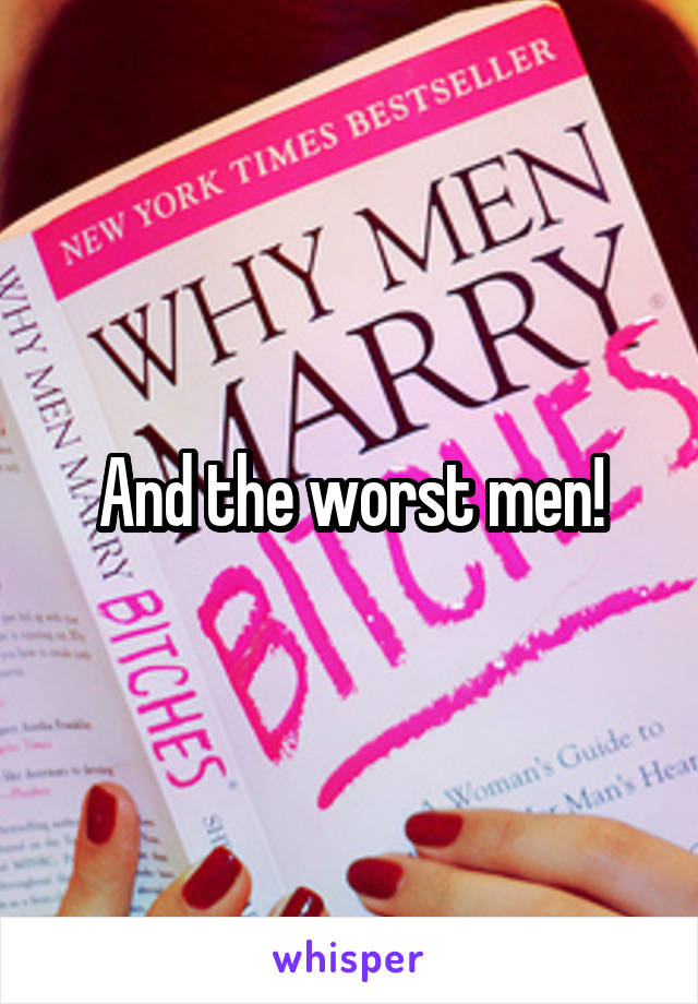 And the worst men!