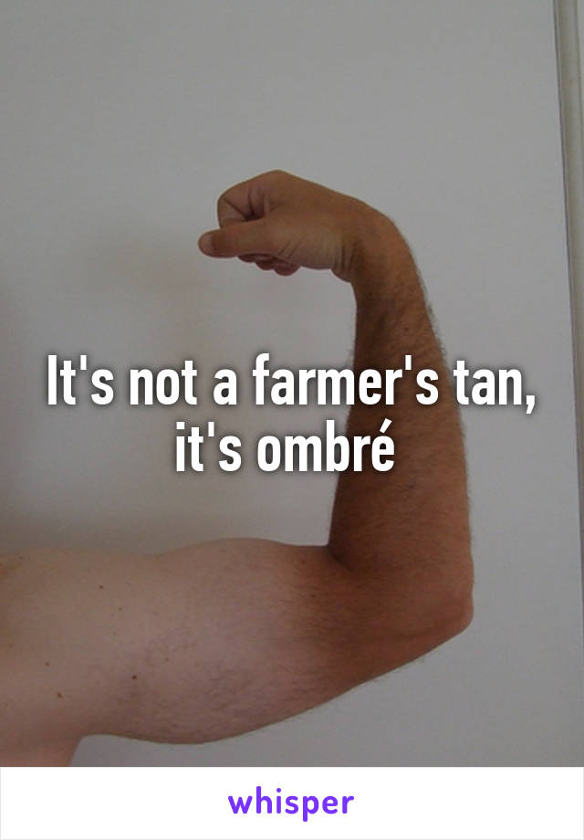 It's not a farmer's tan, it's ombré 